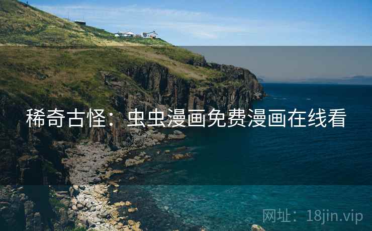 稀奇古怪：虫虫漫画免费漫画在线看