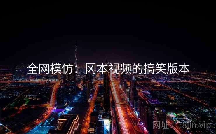 全网模仿：冈本视频的搞笑版本