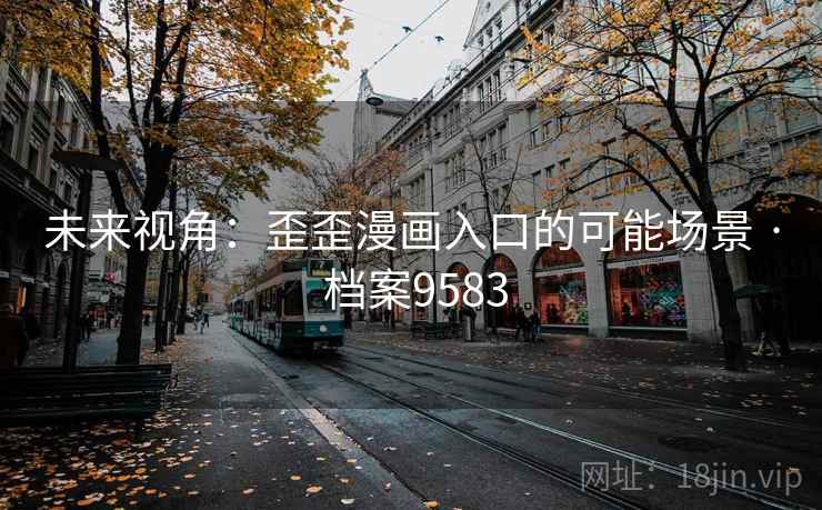 未来视角：歪歪漫画入口的可能场景 · 档案9583