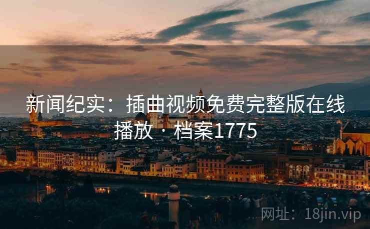 新闻纪实：插曲视频免费完整版在线播放 · 档案1775