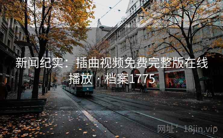 新闻纪实：插曲视频免费完整版在线播放 · 档案1775