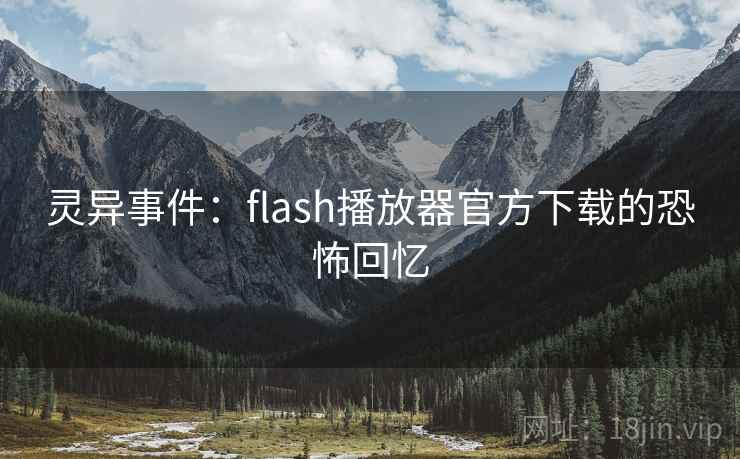 灵异事件：flash播放器官方下载的恐怖回忆