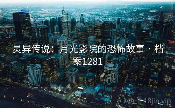 灵异传说：月光影院的恐怖故事 · 档案1281