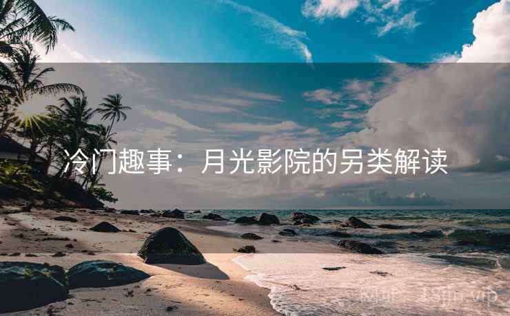 冷门趣事：月光影院的另类解读
