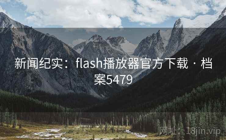 新闻纪实:flash播放器官方下载 · 档案5479 新闻纪实:flash播放器官方下载 · 档案5479