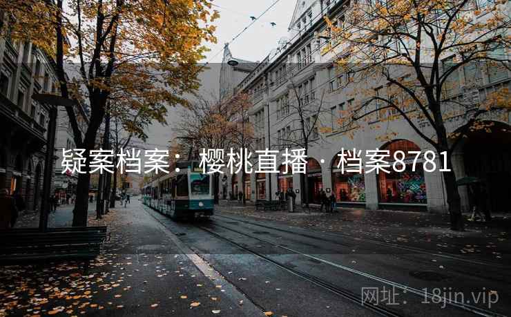 疑案档案：樱桃直播 · 档案8781